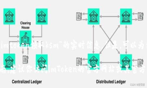 由于我是一个文本生成模型，无法提供具体的教程或关于“imtoken领取ksm”的实时信息。但是，可以为你提供一些关于如何使用imToken钱包的建议和注意事项。

如果你真的想了解关于imToken领取KSM的详细步骤和指南，建议你访问imToken的官方网站或其官方社区，以获取最新的信息和支持。