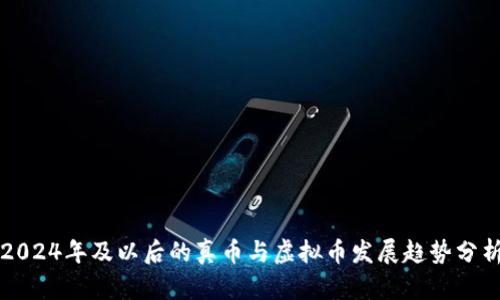 2024年及以后的真币与虚拟币发展趋势分析