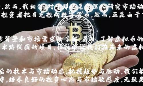   
batchi虚拟币的未来发展趋势：投资者如何把握数字货币的脉动/batchi  

关键词：  
虚拟币, 数字货币, 投资趋势, 区块链技术/guanjianci  

引言  
在现今经济快速发展的背景下，虚拟币（也称为数字货币）已经从一个先锋的科技概念演变为全球投资者们关注的焦点。随着越来越多的人们对该领域的兴趣增加，虚拟币的发展趋势逐渐显露出其独特的魅力和不容小觑的潜力。  
我真心觉得，虚拟币不仅是一种投资工具，更是金融科技发展的新时代标志。通过对虚拟币背后的技术、市场动态和投资趋势的深入探讨，我们将能够更好地理解这一现象，抓住机遇。  

虚拟币发展的历史回顾  
虚拟币的故事始于2009年，比特币的问世。它作为首个去中心化的数字货币，彻底改变了全球金融的格局。在随后的十年中，各种类型的虚拟币如雨后春笋般涌现，形成了如今错综复杂的数字货币市场。这些数字资产不仅促使了投资方式的变革，还为区块链技术的应用奠定了基础。  
然而，随着市场的波动与调整，投资者们在面临财富机遇的同时，也需要警惕潜在的风险。我有点遗憾地看到，一些新进入市场的投资者由于缺乏对虚拟币的深入理解，错失了良机，甚至遭受了损失。  

虚拟币的关键技术  
虚拟币背后的核心技术——区块链，正是支撑其发展的根本。区块链是一种去中心化的分布式数据库技术，它确保交易的透明与安全，避免了传统金融系统中的中介干预。  
区块链技术的应用前景非常广泛，覆盖了金融、物流、医疗等多个领域。而在虚拟币的发展中，区块链更是赋予了每一笔交易以不可篡改的特性，增强了用户对其的信任。我非常认同这一点，只有在信任的基础上，虚拟币才能获得更广泛的认可和使用。  

投资趋势分析  
随着虚拟币市场的成熟，越来越多的机构投资者开始涉足其中。这一现象传达出一个明确信号：虚拟币正在走向主流。当机构投资者进入市场，往往能够带来更大的资金流入和市场活跃度，同时也改变了市场的风险特征。  
值得注意的是，投资虚拟币的趋势并非一帆风顺，市场的价格波动依然剧烈。我曾见证过一些投资者因过于追逐短期利润而错失长期收益机会，真的很让人感到遗憾。因为，投资虚拟币并不是一场快速致富的游戏，而是需要理智分析和长期视角。  

未来的展望与可能的发展方向  
展望未来，虚拟币的监管政策将是一个重要的发展方向。随着使用虚拟币的人数增多，全球各国的政府和监管机构也逐渐认识到加强对该领域监管的必要性。合规性将成为虚拟币市场的必经之路，未来将会有更多的法律法规出台，保障投资者的权益。  
此外，技术的发展也不会止步于区块链，随着人工智能、物联网等新兴科技的结合，虚拟币的应用场景将会更多元化。这让我感到非常兴奋，想象着未来在日常生活中，虚拟币能够与我们生活的方方面面紧密关联。  

相关问题探讨  

问题一：虚拟币的风险与机遇  
在任何投资领域，风险与机遇往往是并存的。虚拟币作为一个相对新兴的投资产品，其波动性较大，造成一定的市场风险。然而，我相信，对于那些愿意深入研究市场动态和风险管理的人来说，虚拟币的潜力是巨大的。  
我们可以观察到，在过去几年中，不少虚拟币的收益率甚至可以与传统股票市场媲美，甚至超出它们。这促使越来越多的投资者把目光投向数字货币。然而，正是由于市场的波动性质，投资者需要小心谨慎，以理智的态度分析市场，才能把握机遇。  

问题二：如何选择适合的虚拟币进行投资  
选择合适的虚拟币投资，并不是一件简单的事情，需要充分考虑多个因素。我重视投资的基本面，尤其是对项目团队、技术背景和市场需求的了解。另外，了解虚拟币的流动性和市场表现也是十分重要的。  
个人认为，不要盲目跟风，也不要因为短期价格波动而慌乱。寻找那些具有长远发展潜力、背后有强大社区支持和清晰技术路线图的项目，往往能让我们在未来的虚拟币市场中立于不败之地。  

结语  
虚拟币的未来充满了希望与挑战，作为投资者，我们需要保持开放的心态去面对这一新兴领域。通过深入探索虚拟币背后的技术与市场动态，把握趋势与脉动，我们能在这个数字货币的浪潮中乘风破浪。  
总而言之，虚拟币的发展趋势让我们看到了金融领域的一次重大变革，也带来了新的投资机遇。在这个不断变化的市场中，培养良好的投资心态与市场敏感度，无疑是我们每一个投资者应当努力追求的目标。