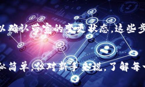 要想了解如何在 imToken 购买带宽，首先，我们需要明白带宽在区块链和加密货币生态系统中的重要性。带宽通常指的是在某些区块链网络中进行交易或智能合约执行时所需的资源。

以下是一个简要的步骤指导，帮助你在 imToken 中购买带宽。

### 如何在 imToken 购买带宽

1. 下载并安装 imToken
首先，你需要在你的设备上下载并安装 imToken 钱包。如果你还没有安装，可以通过应用商店或官方网站找到对应的版本，并按照安装步骤完成安装。

2. 创建或导入钱包
打开 imToken 后，你可以选择创建一个新钱包或导入现有的钱包。如果你是新用户，选择“创建钱包”，并按照步骤设置密码和备份助记词。如果你是老用户，选择“导入钱包”，并输入你的助记词或私钥。

3. 确认网络设置
确保你在 imToken 中选择了正确的网络。例如，如果你想购买以太坊的带宽，请确保你已经切换到以太坊主网。

4. 充值你的钱包
在购买带宽之前，你需要在钱包中有足够的代币。例如，如果你在以太坊网络上，确保你的钱包中有ETH（以太坊）来支付交易费用。你可以通过交易所或其他钱包转入资金。

5. 访问带宽购买页面
在 imToken 钱包中，找到带宽购买的选项。这通常在交易或工具栏目下。在这个页面，你会看到相关的带宽信息和购买选项。

6. 填写购买信息
根据系统提示，填写你想购买的带宽数量，并确认交易详情。请注意，购买带宽的费用可能会因网络状况而异。

7. 确认交易
在确认交易前，再次检查所有信息，包括带宽数量和费用。确保没有错误后，点击确认按钮。系统会提示你输入密码进行验证。

8. 查看交易记录
成功购买后，你可以在钱包的交易记录中查看此次交易。带宽的增加通常会在短时间内生效，你可以在相关应用中进行验证。

### 注意事项
- **费用**：购买带宽需要支付相应的费用，建议在网络繁忙时谨慎选择购买时机，以避免高昂的手续费。
- **安全性**：确保你的助记词和私钥的安全，不要轻易分享给他人，防止资产被盗。
- **更新**：imToken 会不定期更新，确保你使用的是最新版本，以获取最佳体验和安全保障。

### 常见问题解答

问题1：如果我无法在 imToken 中找到购买带宽的选项，该怎么办？
如果你在钱包中找不到购买带宽的选项，可以考虑几个可能的原因。首先，确保你的网络设置正确。有些功能可能仅在特定网络（例如以太坊、EOS）上可用。如果确认网络无误，又仍然无法找到选项，建议查看 imToken 的官方支持页面，或者加入他们的社区咨询客服。

问题2：购买带宽后，如何查看我账户的带宽状态？
在 imToken 中查看带宽状态非常简单。通常你可以在钱包的交易记录或者网络状态页找到相关信息。你也可以尝试使用区块链浏览器查看你的地址，以确认带宽的变更状态。这些步骤能帮助你更好地管理和利用你的资产。

### 结语
购买带宽是使用区块链技术进行交易和智能合约执行的一部分。通过 imToken 这种方便的数字钱包，你可以轻松管理和购买所需的资源。尽管流程看似简单，但对新手来说，了解每一步骤依然至关重要。希望这篇文章能够帮助你顺利完成在 imToken 中购买带宽的流程，开启你的区块链之旅。如有其他问题，欢迎在文下方留言交流！