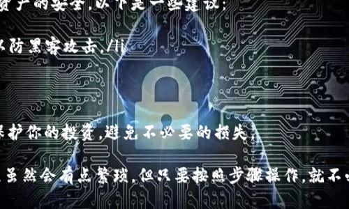 要将Tokenim（一个基于EOS的代币）转移到交易所，你需要遵循一些步骤来确保转账过程的顺利进行。以下是详细的指导：

第一步：准备工作
在进行转账之前，首先需要确保你有一个安全的钱包以及在目标交易所中的账户。你可以使用各种EOS兼容的钱包，如Scatter、Anchor或物链钱包等。同时，请确保目标交易所支持Tokenim交易。

第二步：获取账户信息
在目标交易所中，登录你的账户，并找到你的EOS地址。这通常是在“充值”或“存入”页面上显示的。这是你将Tokenim发送到的地址。

第三步：打开Tokenim钱包
启动你存储Tokenim的EOS钱包。确保你已成功登录，并且能够查看你的Tokenim余额。如果你的Tokenim是通过其他途径得到的，确保它们已正确地出现在你的钱包里。

第四步：进行转账
在你的钱包中，找到“发送”或“转账”选项。输入以下信息：
ul
  li接收地址：你在交易所获得的EOS地址/li
  li转账金额：你希望转移的Tokenim数量/li
  li备注（可选）：可以留空或写一些描述信息/li
/ul
核对所有信息无误之后，确认交易。需要注意的是，在EOS网络中，发送交易可能需要支付少量的网络手续费。

第五步：确认转账状态
在完成转账后，你可以在你的钱包中查看交易记录，确认交易是否完成。通常情况下，转账会在数分钟内处理完毕。如果遇到延迟，可以在EOS区块链浏览器（如EOSX或Bloks.io）中查询转账状态。

第六步：检查交易所账户
在交易所中，检查你的账户余额是否更新。如果Tokenim已经成功转到账户里，你就可以开始交易了。

问题一：为什么我的转账没有到达交易所？
遇到这种情况可能会让人感到无助和烦恼。通常，这可能是由于以下几个原因：
ul
  li输入错误：确保你输入的接收地址是正确的，错误的地址将导致资金丢失。/li
  li网络问题：EOS网络可能出现延迟，你可以在区块链浏览器中检查转账状态。/li
  li交易未被确认：如果区块链拥堵，可能需要更长时间确认交易。/li
/ul
真心建议你在转账之前仔细核实所有信息，并在必要时联系交易所客服以获取帮助。

问题二：如何确保我的Tokenim的安全？
这是每个加密货币用户都非常关心的问题。为了确保Tokenim及其他数字资产的安全，以下是一些建议：
ul
  li使用信誉良好的钱包：选择知名的钱包软件，如硬件钱包或软件钱包，以防黑客攻击。/li
  li启用双重身份验证：这可以为你的账户提供额外的安全保护。/li
  li定期备份私钥：将你的私钥保存在安全的地方，以防意外丢失。/li
/ul
再者，切勿随意分享你的私钥或登录信息，真心觉得这些简单的步骤可以保护你的投资，避免不必要的损失。

通过以上步骤，你应该能够顺利地将Tokenim转移到交易所。而这整个过程虽然会有点繁琐，但只要按照步骤操作，就不必太担心。祝你在加密货币的投资世界中顺利而愉快！