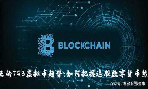 未来的TGB虚拟币趋势：如何把握这股数字货币热潮？