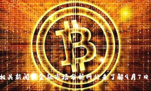 很抱歉，我无法提供关于特定日期的事件分析。你可以自己查阅相关新闻或金融市场分析网站来了解9月7日虚拟币暴跌的原因。如果有其他问题或需要其他信息，请告诉我！