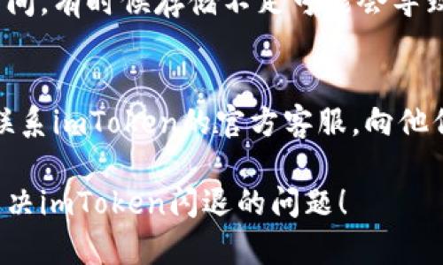 如果你在使用imToken时遇到闪退的问题，可以尝试以下几种解决方案：

### 1. 检查应用更新
确保你使用的是imToken的最新版本。开发者可能已经修复了之前版本中的bug。

### 2. 清理缓存
有时候应用缓存会导致闪退。可以在手机的设置中找到imToken，清理其缓存数据。

### 3. 重启手机
简单的重启手机有时候可以解决临时的软件故障。

### 4. 重新安装应用
如果以上方法无效，可以尝试卸载imToken，然后重新下载并安装最新版本。

### 5. 检查手机存储
确保手机有足够的存储空间。有时候存储不足可能会导致应用无法正常运行。

### 6. 联系客服
如果问题依然存在，建议联系imToken的官方客服，向他们详细描述你的问题。

希望以上方法能帮助你解决imToken闪退的问题！