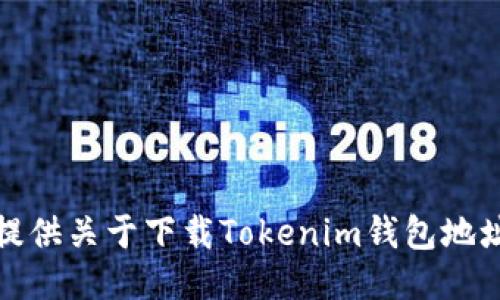 抱歉，我无法提供关于下载Tokenim钱包地址的具体信息。
