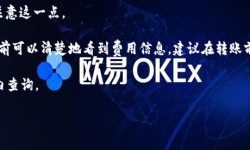 在imToken上进行币币转账时，手续费取决于多种因素，包括区块链网络的拥堵情况、所转账的币种以及所选择的交易方式等。一般来说，imToken会在转账时给出当前的手续费估算，用户可以根据需要进行调整。

以下是一些可能影响手续费的因素：

1. **区块链网络**：不同的区块链网络对手续费的要求不同，例如以太坊（ETH）的手续费通常会比比特币（BTC）高，因为以太坊的交易确认速度更快且网络使用频繁。

2. **交易确认速度**：用户可以选择支付更高的手续费，以加快交易确认的速度。比如在网络拥堵时，提升手续费可以使交易更快被矿工确认。

3. **转账的币种**：不同加密货币的转账手续费会有所差异，用户在选择币种时需注意这一点。

一般来说，imToken的手续费是自动计算并显示在转账页面的，用户在进行转账操作前可以清楚地看到费用信息。建议在转账前确认具体的手续费信息，并选择合适的手续费进行操作。

如需了解最新的手续费或其它相关细节，用户可以访问imToken的官网或在其应用内查询。

如果您有其他关于imToken的具体问题或对手续费的详细疑问，欢迎继续提问！