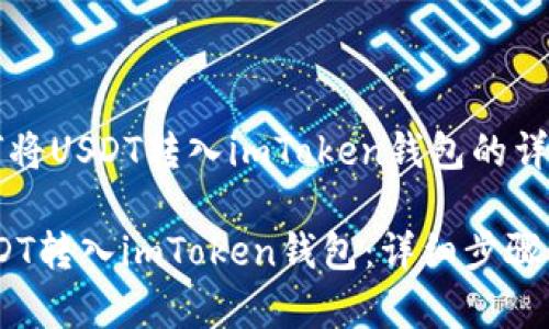 u以下是关于如何将USDT转入imToken钱包的详细步骤和信息。/u

### 如何将USDT转入imToken钱包：详细步骤与注意事项