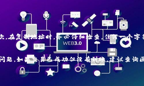 将交易所的币转到 imToken 钱包的过程相对简单，以下是详细的步骤与说明。希望能帮助到你！ 

第一步：准备工作
在进行任何数字货币转账之前，确保你的交易所账户已经完成身份验证，并且你有足够的数字货币可以转账。此外，你需要有一个已安装的 imToken 钱包，并确保它已创建和备份好。

第二步：获取 imToken 钱包地址
打开 imToken 钱包，选择你希望接收资金的数字货币（如以太坊 ETH 或比特币 BTC）。点击“接收”或“收款”按钮，系统会生成一个独特的钱包地址。将这个地址复制到剪贴板，确保你选择的是正确的币种。

第三步：登录交易所
在浏览器或APP上打开你所使用的交易所，并输入你的账户信息进行登录。如果你有开启双重身份验证，请按照系统提示完成验证，以确保账户的安全性。

第四步：选择转账
在交易所的首页，找到“提现”、“提款”或“转账”等相关选项。这些选项可能会根据不同的交易所而有所不同，通常在账户资产管理页面可以找到。

第五步：填入转账信息
在提现页面，字段通常包括接收地址、转账金额、网络费用等。在接收地址栏中粘贴你在 imToken 钱包中复制的地址，确保地址准确无误。此外，输入你想要转账的金额，注意一些交易所可能会有最低提现限制。

第六步：确认交易信息
仔细检查你填入的信息，确保所有内容都准确无误。错误的地址可能导致资产的丢失，给你带来不必要的损失。确认无误后，按照交易所的提示进行确认。

第七步：等待交易确认
在提交转账请求后，交易所会处理你的提现请求，这个过程所需的时间可能有所不同。有些交易所是即时处理，而有些则可能需要几小时甚至几天。

第八步：查看 imToken 钱包余额
在 imToken 钱包中，记得定期检查你的余额，以确认这笔转账是否到账。一旦交易确认，相关的数字货币应该会显示在你的钱包中。

常见问题解答

问题一：转账时需要注意哪些安全事项？
真心觉得，在进行数字货币转账时，安全性是首要考虑的因素。首先，确保你的交易所帐号与 imToken 钱包均开启了双重身份验证，增加安全性。其次，在复制地址时，务必仔细检查，任何一个字符的错误都可能导致资产损失。此外，尽可能选择在网络较好的时间段进行转账，避免在高峰期时影响处理速度。

问题二：如果转账失败该怎么办？
有点遗憾的是，转账失败的情况偶尔会发生。首先，检查转账记录，确认交易是否已经提交。若交易未成功，确认一下是否有提现限制或手续费不足的问题。如果交易已成功但没有到账，建议查询区块链浏览器，输入你的钱包地址查看交易状态。如果状态显示已完成，但资金却未到达，考虑联系交易所客服解决问题，通常他们会提供专业的帮助。

通过以上步骤，您应该能够顺利将交易所的币转移到 imToken 钱包中。希望这一过程能够帮助您更好地管理和使用您的数字资产！