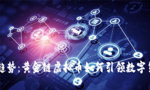 未来的发展趋势：黄金链虚拟币如何引领数字货币的新纪元