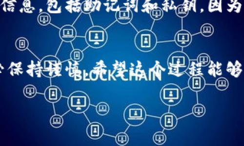 退出imToken钱包的步骤通常很简单，以下是详细的步骤，可以帮助你安全地退出imToken钱包：

步骤一：打开imToken钱包
首先，你需要在你的手机上打开imToken钱包应用。确保你已经在登录状态下，能够看到自己的资产和相关功能。

步骤二：进入设置页面
在主界面中，通常可以在右下角找到“设置”或“我”的选项，点击进入设置页面。这一部分包含了许多设置和个人信息的管理选项。

步骤三：选择退出账户
在设置页面，向下滑动你会发现“账户管理”或“安全设置”相关的选项。在这里，你会看到“退出账户”或“注销账户”的选项，点击进入。

步骤四：确认退出
系统可能会弹出确认窗口，询问你是否确定要退出账户。这个时候，你需要认真确认并选择确认退出。请确保在退出之前，做好备份以防丢失资产。

注意事项
在退出imToken钱包之前，真心建议你备份好所有重要的信息，包括助记词和私钥。因为一旦退出，若没有这些信息，你将无法再访问你的资产。

总结
退出imToken钱包其实非常简单，但在操作过程中，请务必保持谨慎。希望这个过程能够帮到你，更好地管理你的数字资产。

如果你还有其他相关问题，欢迎继续提问！