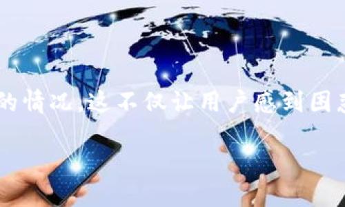 代币不在Tokenim里边显示的原因及解决方案

在日常的区块链和加密货币交易中，许多人会使用各种工具和平台来管理他们的代币。而Tokenim作为一种流行的代币管理工具，有时会出现代币不显示的情况。这不仅让用户感到困惑，有时也带来了实际的经济损失。在本文中，我们将深入探讨代币不在Tokenim中显示的原因以及相应的解决方案，帮助用户更好地理解和解决这个问题。

代币不在Tokenim中显示的原因与解决方案