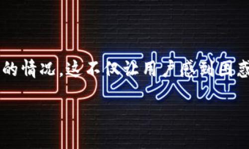 代币不在Tokenim里边显示的原因及解决方案

在日常的区块链和加密货币交易中，许多人会使用各种工具和平台来管理他们的代币。而Tokenim作为一种流行的代币管理工具，有时会出现代币不显示的情况。这不仅让用户感到困惑，有时也带来了实际的经济损失。在本文中，我们将深入探讨代币不在Tokenim中显示的原因以及相应的解决方案，帮助用户更好地理解和解决这个问题。

代币不在Tokenim中显示的原因与解决方案