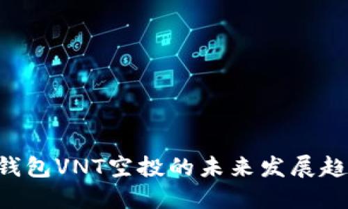 Tokenim钱包VNT空投的未来发展趋势及影响