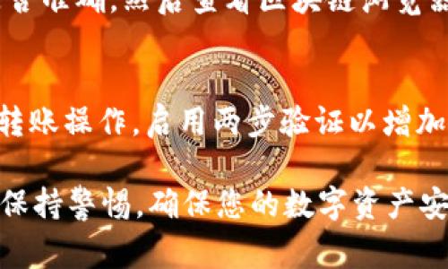 要将LUNA代币转到TokenTokenim钱包，您需要遵循以下步骤。请注意确保您在操作过程中要非常小心，以防止任何损失或错误。以下是具体的步骤指南：

步骤一：设置TokenTokenim钱包
首先，确保您已经在您的设备上下载并安装了TokenTokenim钱包。如果您还没有账户，您需要创建一个账户并备份好您的助记词和私钥，以确保您可以安全地恢复账户。

步骤二：获取您的TokenTokenim钱包地址
在TokenTokenim钱包中，找到并点击“接收”选项。这个选项通常会展示您的钱包地址。请仔细检查该地址，以确保您在后续步骤中发送LUNA时不会出现错误。可以通过二维码或直接复制地址的方式获取。

步骤三：登录你的LUNA钱包或交易所账户
如果您的LUNA代币在一个交易所（例如币安、火币等），请登录到该交易所的账户。如果代币在一个数字钱包中，打开该钱包并找到LUNA的余额。

步骤四：选择转账选项
找到LUNA的转账选项。通常在钱包或交易所中会有一个“发送”或者“转账”的按钮。点击这个按钮以开始转账过程。

步骤五：输入接收地址和转账数量
在发送界面，您需要输入在TokenTokenim钱包中获取的接收地址。确保复制粘贴地址，并仔细检查以避免输入错误。同时，输入您希望发送的LUNA数量。

步骤六：确认交易信息
再次确认您输入的接收地址和金额。如果一切无误，您可以点击“确认”按钮。有些钱包或交易所可能还会要求您输入二次验证代码或其它安全验证信息。在输入所有必要信息后，确认转账。

步骤七：检查交易状态
完成转账后，您可以在TokenTokenim钱包中查看交易是否到账。转账可能需要一些时间，具体时间取决于区块链网络的状态。您可以使用区块链浏览器来追踪交易是否成功。

可能相关问题

问题一：如果转账失败，我该怎么办？
转账失败的原因可能有很多，例如网络拥堵、错误的地址等。如果您发现转账失败，首先不要慌张。首先，检查您输入的接收地址是否准确，然后查看区块链浏览器以了解交易状态。如果确认交易确实失败，您可以再次发送。如果是由于交易所的问题，您可能需要联系平台的客服以获取帮助。

问题二：如何确保LUNA转账的安全性？
为确保LUNA转账的安全性，您需要遵循一些最佳实践：使用官方钱包和交易所，确保您的设备是安全的，不要在公共网络中进行转账操作，启用两步验证以增加额外的安全层。此外，务必要备份好助记词和私钥，以防丢失。

真心希望以上内容能够帮助您顺利将LUNA转移到TokenTokenim钱包！如有任何疑问，请随时寻找社区或专业人士的帮助。始终保持警惕，确保您的数字资产安全。