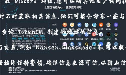 要确定哪些地址是由 TokenIM 创建的，可以采用以下几种方法：

1. **查看官方文档和公告**：TokenIM 如果发布了关于其托管地址的官方文档或公告，通常会列出它们所使用的地址。这是获取信息的最直接方式。

2. **区块链浏览器查询**：使用区块链浏览器（如 Etherscan、BscScan等）查看特定的交易或合约地址。通过查找 TokenIM 的合约地址，您能够看到与之相关的所有交易记录，从而判断哪些地址与 TokenIM 相关。

3. **社区讨论和论坛**：参与与 TokenIM 相关的社区讨论，比如 Reddit、Telegram 或 Discord 群组，您可以向其他用户询问或搜索历史消息，看看是否有共享的地址信息。

4. **社交媒体**：关注 TokenIM 的社交媒体账号（如 Twitter、Facebook 等）也能时不时获取相关信息，他们可能会分享一些与其服务相关的地址或资产情况。

5. **开发者工具和API**：如果您具备一定的技术能力，可以使用区块链 API 来编程查询 TokenIM 创建的地址的信息。

6. **使用相关分析工具**：一些区块链分析工具可以帮助您更好地跟踪和分析地址与交易，例如 Nansen、Glassnode 等，可以提供更深入的见解。

通过以上方法，您可以较为准确地找出哪些地址可能是由 TokenIM 创建和管理的。请始终保持警惕，确保信息来源可信，以防止信息误导。