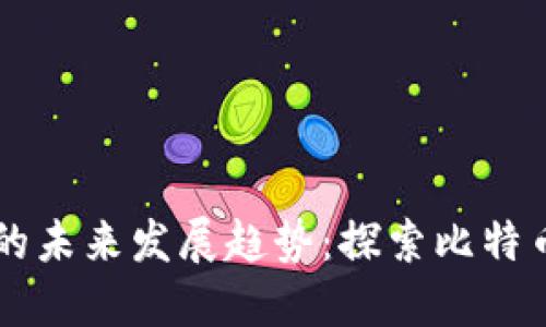 虚拟币钱包的未来发展趋势：探索比特币兑换的潜力
