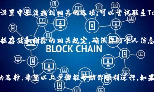 如果你想删除不再使用的TokenIM（Token Instant Messaging）账户或相关信息，以下是一些可能的步骤和建议。不过，具体的步骤可能会根据TokenIM的版本或具体情况有所不同：

### 删除TokenIM账户的步骤

步骤一：登录温馨提示
首先，你需要登录到你的TokenIM账户。确保使用正确的用户名和密码。如果你忘记了密码，可以通过重置密码的功能找回。

步骤二：访问账户设置
成功登录后，寻找账户设置或个人资料的选项。通常，这些选项会出现在用户头像的下拉菜单中，或者在主页面的一侧导航栏中。

步骤三：查找删除账户的选项
在账户设置页面，寻找“删除账户”、“注销账户”或类似的选项。有些应用可能会将该选项放在“安全”或“隐私”设置下。

步骤四：确认删除请求
一旦找到该选项，应用可能会要求你确认删除账户的决策。请仔细阅读相关说明，因为某些情况下，删除账户可能会导致数据丢失。

步骤五：按照指示完成删除
根据应用的提示，完成账户删除的操作。可能会需要你输入密码或进行其他身份验证步骤。

### 如果找不到删除选项

联系客户支持
有些情况下，TokenIM可能没有提供直接删除账户的选项。如果你在账户设置中无法找到相关的选项，可以尝试联系TokenIM的客户支持团队，通常可以在他们的官方网站找到支持联系方式。

隐私与数据
在删除账户之前，建议你查看一下TokenIM的隐私政策。了解他们对于数据存储和删除的相关规定，确保你的个人信息在账户删除后被妥善处理。

### 结论

如果你决定不再使用TokenIM，删除账户或清除不必要的信息是个不错的选择。希望以上步骤能帮助你顺利进行。如果还有其他问题，随时可以进一步咨询！