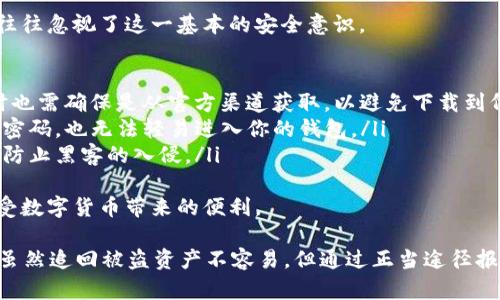 如果你遇到了 imToken 钱包被盗的情况，首先要保持冷静，并按照以下步骤进行报案和处理。下面是详细的步骤说明以及相关建议：

第一步：收集证据
在报案之前，你需要收集可是相关的证据。这些证据可能包括：
ul
    li 被盗的交易记录，包括交易时间、金额和对方地址。/li
    li 你的钱包地址及其公钥或私钥（务必小心保管），如果还可以访问钱包时，记录相关信息。/li
    li 你与钱包相关的通讯记录，例如任何充值或转账的通知邮件。/li
    li 任何可疑的活动或信息，例如收到的钓鱼邮件或可疑链接。/li
/ul

第二步：联系当地执法机关
准备好证据后，联系你所在地的公安局或治安管理部门。在报案时，带上所有收集到的证据及相关信息。通常，报案时需要提供以下信息：
ul
    li 你的个人信息：姓名、身份证号码、联系方式等。/li
    li 钱包被盗的具体情况：包括被盗的时间、损失金额、以及任何可疑的行为。/li
    li 你在 imToken 钱包中持有的资产清单，以及被盗之后的交易记录。/li
/ul

第三步：向金融监管机构或网络犯罪报警平台报案
有些国家和地区还有专门的金融监管机构或网络犯罪报警平台，你可以向这些机构寻求帮助。例如，中国的“12321”是网络不良信息举报中心，针对网络诈骗和金融犯罪你也可以咨询。
报案时请详细描述情况，如有相关证据支持，可以增加立案的可能性。同时，记录下你报警的参考号码和接警人员的联系方式，以便后续查询。

第四步：提升安全意识和防范措施
在遭遇盗窃后，务必提升自己的安全意识，防止类似情况再次发生。可以考虑以下措施：
ul
    li 使用更安全的密码，定期更换，并启用双重认证。/li
    li 谨慎点击不明链接，防范钓鱼网站。/li
    li 定期备份钱包信息，保持软件及设备最新以抵御安全漏洞。/li
/ul

第五步：关注事态发展
报案后，保持与执法机关的联系，定期询问案件的进展。同时，可以关注一些专业的论坛或者社群，了解类似案例的处理情况和进展，可以获取一些有益的信息。

可能相关问题

问题一：报案后能否追回被盗资产？
这个问题的答案其实没有定论。虽然报案后，执法机关会展开调查，但由于区块链的匿名性及不可逆转的特性，即使在技术上可以追踪资金流向，实际追回被盗资产的可能性依然很小。
真心觉得，这种情况让人非常无奈，尤其是心血投资的资金突然“人间蒸发”，相信大家都能够理解这种无助感。在这方面，尽管一些区块链追踪公司声称可帮助找回资产，但通常效果也未必明显。因此，加强防范才是最重要的。

问题二：如何提高自己的数字资产安全性？
提高数字资产安全性是每一个用户必须关注的事情。有点遗憾的是，许多人在日常操作中往往忽视了这一基本的安全意识。
要真正做到高效的安全防护，建议从以下几个方面入手：
ul
    li 请选择有良好口碑的数字钱包。imToken 虽然是受欢迎的钱包软件，用户在下载时也需确保是从官方渠道获取，以避免下载到仿冒版本。/li
    li 开启钱包的双重认证功能。这是一种有效的保护措施，即使有不法分子获取了你的密码，也无法轻易进入你的钱包。/li
    li 定期更新钱包软件。软件更新通常会补充已知的安全漏洞，因此定期更新可以有效防止黑客的入侵。/li
/ul
当你采取了这些措施，无疑能够降低丢失资产的风险，希望大家都能够在安全的环境下享受数字货币带来的便利。

总之，imToken 钱包被盗确实是一件令人痛心的事情，处理事情的过程中需要冷静、谨慎。虽然追回被盗资产不容易，但通过正当途径报案也许能够帮助你找到一些线索，同时提升自己的安全意识，才能更好地守护自己的财产。