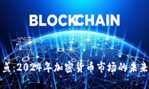 虚拟币咸鱼：2024年加密货币市场的未来发展趋势