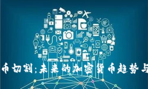 虚拟币切割：未来的加密货币趋势与发展