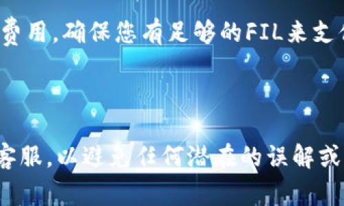 FIL（Filecoin）是一个去中心化存储网络的加密货币，而TokenTokenim钱包是一个支持多种加密货币的数字钱包。关于能否将FIL转到TokenTokenim钱包，通常来说，您需要确认以下几点：

1. **钱包支持**：首先要确保TokenTokenim钱包支持FIL。如果该钱包支持FIL，您就可以将其转入。

2. **转账地址**：每种加密货币都有相应的地址格式，确保您填写的是正确的FIL地址。

3. **网络费用**：在将FIL转入TokenTokenim钱包时，可能会涉及一定的网络费用，确保您有足够的FIL来支付这些费用。

4. **操作步骤**：整个转账过程需要多个步骤，确保您按照官方指南操作。

建议在进行任何交易之前，先查看相关文档或直接咨询TokenTokenim钱包的客服，以避免任何潜在的误解或资金损失。