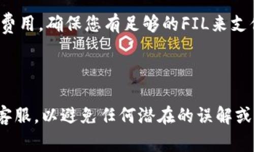 FIL（Filecoin）是一个去中心化存储网络的加密货币，而TokenTokenim钱包是一个支持多种加密货币的数字钱包。关于能否将FIL转到TokenTokenim钱包，通常来说，您需要确认以下几点：

1. **钱包支持**：首先要确保TokenTokenim钱包支持FIL。如果该钱包支持FIL，您就可以将其转入。

2. **转账地址**：每种加密货币都有相应的地址格式，确保您填写的是正确的FIL地址。

3. **网络费用**：在将FIL转入TokenTokenim钱包时，可能会涉及一定的网络费用，确保您有足够的FIL来支付这些费用。

4. **操作步骤**：整个转账过程需要多个步骤，确保您按照官方指南操作。

建议在进行任何交易之前，先查看相关文档或直接咨询TokenTokenim钱包的客服，以避免任何潜在的误解或资金损失。
