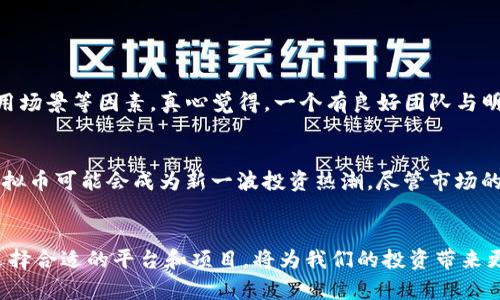 购买虚拟币的最佳时机与趋势分析

虚拟币, 加密货币, 投资趋势, 交易平台/guanjianci

引言
随着科技的飞速发展，虚拟币逐渐走入了大众的视野。无论是比特币、以太坊还是其他众多的加密货币，它们所代表的未来金融生态都令人振奋。真心觉得，了解虚拟币的购买时机与策略，不仅有助于我们把握投资机会，更能让我们在这个动荡的市场中找到属于自己的位置。

虚拟币市场的趋势与现状
在谈论购买虚拟币的时机之前，我们必须先了解当前市场的趋势。近年来，加密货币的热度持续上涨，越来越多的人开始关注这个新兴市场。有点遗憾的是，虽然许多投资者纷纷涌入，却并非所有人都能够准确把握市场的动向。虚拟币市场的变化速度之快，常常令人措手不及。
从技术分析来看，指引投资者判断市场的关键指标例如市值、交易量、价格走势等，这些数据都能够有效帮助投资者进行决策。与此同时，越来越多的机构投资者进入市场，使得虚拟币的市场结构与以往完全不同，尤其是比特币和以太坊等主流币种的受欢迎程度，势必会影响其他小币种的表现。

最佳购买时机的识别
购买虚拟币并没有绝对的“最佳时机”，但通过多个因素的分析，我们能够找到更有利的进入点。主要可以考虑以下几个方面：

h41. 市场趋势与技术分析/h4
如前面提到的，技术分析可以为我们提供市场趋势的洞察。利用图表和数据，可以观察到某个币种的价格在特定周期内是怎样波动的。比如，K线图便是一种很受欢迎的工具，它通过显示开盘、收盘、最高及最低价格，帮助投资者了解市场走势。

h42. 新闻与事件驱动/h4
虚拟币市场对突发事件的反应尤为敏感，诸如政策法规的变化、技术升级、重大合作等都可能对币价造成重大影响。因此，实时关注相关消息可以为你的投资决策提供宝贵的参考。真心觉得，把握好这些信息，你将能够在市场波动中寻找到更好的进入时机。

h43. 投资者情绪/h4
投资者情绪常常影响市场走势，因此，了解市场参与者的心理状态同样重要。在社交媒体、投资论坛等平台上，时常可以看到投资者们对于某一币种的讨论，这些社群情绪，往往会直接反映到价格上。保持对市场情绪的敏感，将帮助你在众多投资者中脱颖而出。

h44. 技术指标的使用/h4
一些常见的技术指标如相对强弱指标（RSI）、移动平均线（MA）、布林带等，可以在一定程度上帮助我们判断进场的时机。例如，当RSI数值低于30时，可能意味着市场超卖，适合考虑入场。然而，单一指标不能完全决定投资决策，结合多个指标进行判断是更稳妥的方法。

购币的安全性与选择交易平台
在选择交易平台时，安全性无疑是第一要考虑的因素。真心觉得，随着虚拟币市场的发展，越来越多的交易平台应运而生，但并非所有平台都值得信赖。

h41. 选择信誉良好的平台/h4
选择一个信誉良好的交易所至关重要。市场上出现了许多虚假平台，它们的安全性、用户体验等都可能存在问题。相信大家可能听闻过一些关于平台被黑客攻击或资产被盗的惨痛案例，选择受监管的平台可以减少投资风险。

h42. 了解交易费用/h4
不仅要关心平台的安全性，还要关注交易费用的问题。不同平台的交易费用差异较大，对于频繁交易的投资者来说，费用的高低直接影响收益。建议在选择平台时，先对比几家不同的交易所，选择性价比更高的。

可能相关的问题

h41. 如何判断虚拟币的潜力？/h4
在选择购买虚拟币时，大家都想找到一个“潜力股”。那么如何判断其潜力呢？首先要关注项目的团队背景、技术开发、实际应用场景等因素。真心觉得，一个有良好团队与明确商业模式的项目，更可能在未来获得成功。此外，市场需求及竞争对手的表现也是不可忽视的指标。

h42. 未来虚拟币的投资趋势是什么？/h4
随着区块链技术的不断发展，未来的虚拟币市场将会呈现怎样的趋势呢？有研究表明，去中心化金融（DeFi）与元宇宙相关虚拟币可能会成为新一波投资热潮。尽管市场的走势仍存在不确定因素，有点遗憾的是，未能确定的因素也正是投资的魅力所在，但趋势是值得我们提前关注的。

结论
购买虚拟币并非简单的投资行为，而是一场对市场敏感度与智慧的考验。在不断变化的市场环境中，把握最佳的进入时机、选择合适的平台和项目，将为我们的投资带来更多的可能性。虽然其中存在风险，但只要我们保持警觉、不断学习，就一定能在虚拟币的世界中找到属于自己的方向。