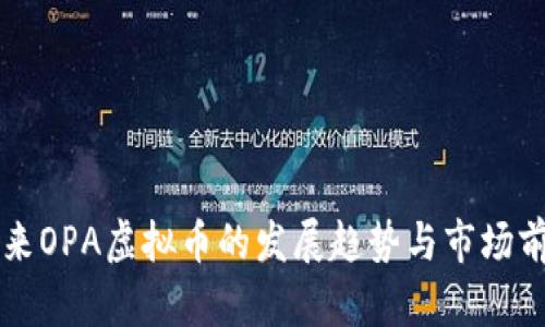未来OPA虚拟币的发展趋势与市场前景