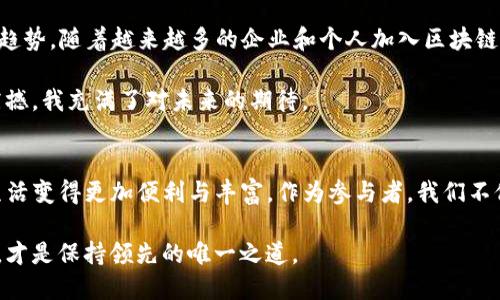 jiaoti首链与imToken：区块链技术的未来趋势分析/jiaoti

首链, imToken, 区块链技术, 数字资产/guanjianci

引言：区块链技术的崭新纪元
在当今这个数字化迅猛发展的时代，区块链技术以其独特的去中心化特性，展现出了巨大的潜力。而首链（ShouChain）和imToken作为区块链领域中的两个重要角色，正在推动这一创新技术的进一步发展。让我们一起探寻它们在未来发展中的潜能和趋势。

首链的崛起：一场无可逆转的变革
首链，这一新兴的区块链平台，正如一颗冉冉升起的星星，以其优势在行业内逐步崭露头角。可以说，首链不仅是技术的创新，更是对整个数字资产生态的重塑。

有一点我想强调的是，首链相较于其他区块链项目，具有更高的交易处理速度和更低的交易成本。这无疑将吸引更多用户和企业加入这一平台。正如我真心感觉到的，技术的先进与落后的差距，有时就在这一瞬之间的决策。

imToken：数字钱包的领导者
imToken作为全球领先的数字钱包，一直以来对用户的需求保持敏锐的洞察力。这款钱包不仅为用户提供了安全可靠的数字资产存储，同时也提供了便捷的多链管理功能。这让我感到有些遗憾的是，许多人仍不太清楚这一工具可以为他们的投资和管理带来什么样的便利。

imToken的不断迭代升级，正是其能够保持市场领先地位的重要原因。未来，imToken在智能合约及去中心化金融（DeFi）领域的扩展，将会是一个值得关注的趋势。

趋势分析：首链与imToken的协同发展
在区块链技术未来的发展中，首链与imToken的协同将产生深远的影响。首先，随着用户对区块链技术的接受度提高，会有越来越多人选择通过首链进行投资和交易。同时，imToken作为数字钱包的使用者也会不断增加，形成良性的生态循环。

这种生态循环将不仅使得数字资产管理更加高效，也将推动更多创新项目的出现。尤其是在NFT（非同质化代币）和DeFi领域，我们可以预见到两者的深度融合将为用户带来更丰富的体验。

展望未来：无限可能的区块链世界
展望未来，随着技术的不断进步，首链与imToken有望继续引领区块链的发展方向。我真心觉得，这不仅是一场技术的比拼，更是一种思想的碰撞。通过更为开放的合作，更多的用户将会看到数字资产的潜能。

可能相关问题一：如何选择合适的数字钱包？
这是一个许多新手用户在进入区块链世界时常常困惑的问题。选择合适的数字钱包需要考虑几个方面：安全性、易用性和支持的币种。

以imToken为例，它的使用界面友好，且拥有多重安全保护措施，这对于初次接触区块链的用户而言非常重要。同时，它支持多条区块链，能够满足用户的多样化需求。我在初次选择数字钱包时，也经历过类似的烦恼，幸好选择了合适的工具，这让我在接下来的投资中充满信心。

可能相关问题二：区块链未来的主要趋势是什么？
区块链的未来充满了不确定性，但可以预计的是，去中心化金融、NFT和中国的数字人民币，将是接下来发展的主要趋势。随着越来越多的企业和个人加入区块链的浪潮，很多以前难以想象的应用场景将逐步实现。

我有时会想，这是一个多么惊人的时代！许多以前看似遥不可及的想法，如今都在一步步变为现实。被这种变化所震撼，我充满了对未来的期待。

结束语：迎接未来技术的洗礼
首链与imToken共同构成了区块链技术的一部分，未来的道路还很漫长，但我坚信它们所带来的变化将让我们的生活变得更加便利与丰富。作为参与者，我们不仅是见证者，更是推动者。期待在不远的将来，能够见证更多技术的变革与创新。

这段旅程充满了挑战与机遇，让我们一起迎接区块链带来的全新未来。无论未来如何变化，拥抱科技与创新的力量，才是保持领先的唯一之道。