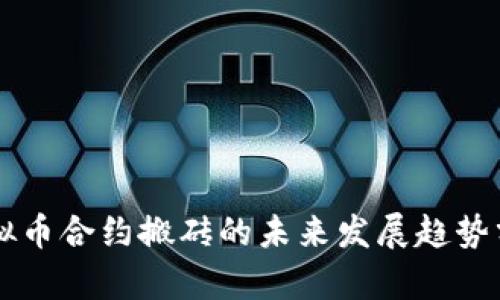 虚拟币合约搬砖的未来发展趋势分析