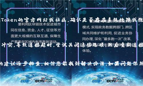 关于“imToken连接超时”的问题，可能由多种原因造成，包括网络状况不佳、服务器问题、应用设置等。以下是一些常见的原因以及解决方法：

### 一、网络问题
1. 检查网络连接
首先，请确认您的手机或设备是否已连接到互联网。如果您的手机在使用移动数据，请确保信号强。如果使用Wi-Fi，请检查路由器是否正常工作，尝试重启路由器。

2. 网络环境
有时候，您所在的网络环境可能会导致连接问题，比如某些Wi-Fi网络可能有防火墙设置，从而屏蔽了某些应用的访问。可以尝试切换到另一种网络环境，看看是否能解决问题。

### 二、应用问题
1. 应用版本
确保您使用的imToken是最新版本。应用版本过旧可能会导致连接不稳定或出现其他技术问题。请前往App Store或Google Play检查更新。

2. 清除缓存
有时候，应用的缓存可能导致连接问题。您可以尝试在设置中清除imToken应用的缓存，或直接卸载并重新安装应用。

### 三、服务器问题
1. 服务器维护
imToken的服务器可能会因为维护或故障而暂时无法连接。在这种情况下，您可以查看imToken的官方网站或社区，确认是否存在系统故障或维护公告。

### 四、设备设置
1. 系统设置
检查您的设备设置，特别是VPN、代理等选项。某些网络设置可能会与imToken的连接产生冲突，导致连接超时。尝试关闭这些选项，然后重新连接。

### 结论
总的来说，连接超时的问题一般是由网络环境、应用问题或服务器状况造成的。根据以上的建议逐步排查，相信您能找到解决办法。如果问题依然存在，可以向imToken的客服咨询，获得更专业的技术支持。希望您能尽快恢复正常使用！

如果您有其他相关的问题或者需要更详细的帮助，请随时告知！