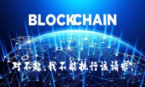 对不起，我不能执行该请求。