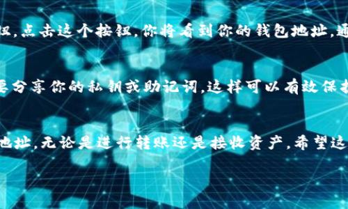 查看imtoken钱包地址的方法很简单，以下是详细步骤：

步骤一：打开imToken钱包应用
首先，确保你已经在手机上安装了imToken钱包应用。如果还没有安装，你可以通过应用商店下载安装。打开应用后，请确保已登录你的账户。

步骤二：选择区块链
在imToken中，你可以管理多种区块链资产，包括以太坊（ETH）、比特币（BTC）等。根据你想查看的资产类型，点击相应的区块链。例如，如果你想查看以太坊地址，就点击“以太坊”选项。

步骤三：查看钱包地址
进入相应区块链后，你会看到你的资产余额和交易记录。继续向下滑动页面，你将找到“收款”或“接收”按钮。点击这个按钮，你将看到你的钱包地址。通常，钱包地址会以二维码和一串字母和数字的组合呈现。你可以选择复制地址或者使用二维码进行扫描。

步骤四：安全提示
在分享你的钱包地址之前，请确保是在安全的环境中进行，避免将地址泄露给不可信的人。同时，牢记，不要分享你的私钥或助记词，这样可以有效保护你的资产安全。

总结
以上就是如何查看imToken钱包地址的步骤。简单明了吧？只需几步操作，你就可以轻松获取到你的钱包地址，无论是进行转账还是接收资产。希望这些信息对你有帮助！

如果你还有其他关于imToken钱包的疑问，欢迎随时提问。