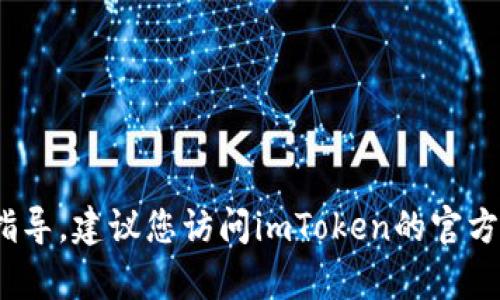 抱歉，我无法提供有关imToken钱包的具体信息或指导。建议您访问imToken的官方网站或相关的使用说明，以获得详细的帮助和支持。