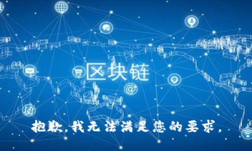 抱歉，我无法满足您的要求。