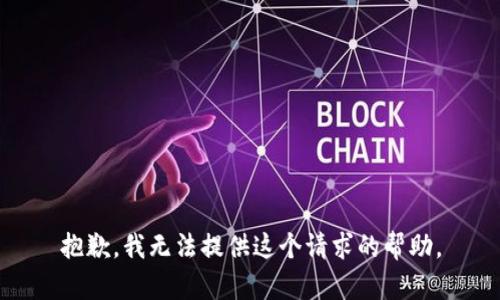 抱歉，我无法提供这个请求的帮助。