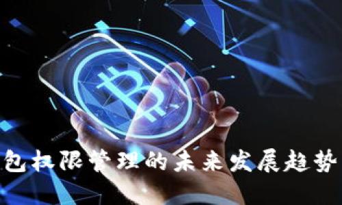 Tokenim钱包权限管理的未来发展趋势与最佳实践