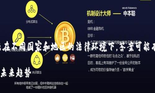 关于直播众筹交易虚拟币是否合法，这个问题在不同国家和地区的法律环境下，答案可能有所不同。下面将从几个方面来进行详细阐述。

### 直播众筹交易虚拟币的合法性探讨与未来趋势