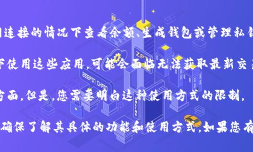 Tokenim是一个针对加密货币和区块链应用的工具，它的使用通常涉及到网络连接，因为大多数区块链活动需要与网络进行交互。然而，具体的功能和使用场景可能因Tokenim的版本和设计而异。

如果您想知道Tokenim在离线状态下的可用性，以下是几个关键点：

1. **基本功能**：如果Tokenim提供离线钱包功能，您可能能在没有互联网连接的情况下查看余额、生成钱包或管理私钥。不过，一般而言，您无法执行交易或查询实时市场数据。

2. **数据同步**：许多区块链应用需要同步网络数据。如果您在离线状态下使用这些应用，可能会面临无法获取最新交易信息或账户状态的限制。

3. **安全性**：离线使用可以增加安全性，尤其是在处理私钥和敏感信息方面。但是，您需要明白这种使用方式的限制。

建议您查阅Tokenim的官方文档或支持渠道，获取最新和最准确的信息，以确保了解其具体的功能和使用方式。如果您有更具体的问题或需求，欢迎随时提问！