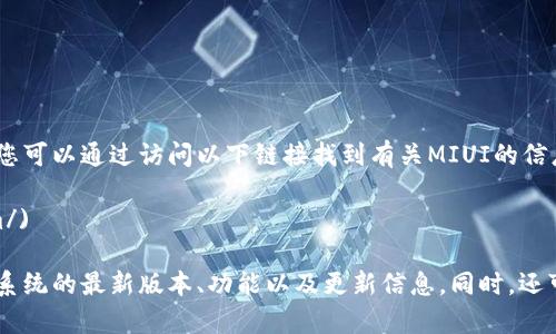 MIUI的官网是小米公司的官方网站，您可以通过访问以下链接找到有关MIUI的信息：

[MIUI官网](https://www.miui.com/)

在这个网站上，您可以找到有关MIUI系统的最新版本、功能以及更新信息。同时，还可以查看小米手机的相关产品和服务。