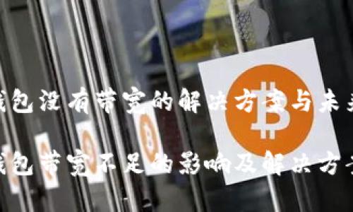 imToken钱包没有带宽的解决方案与未来发展趋势

imToken钱包带宽不足的影响及解决方案分析