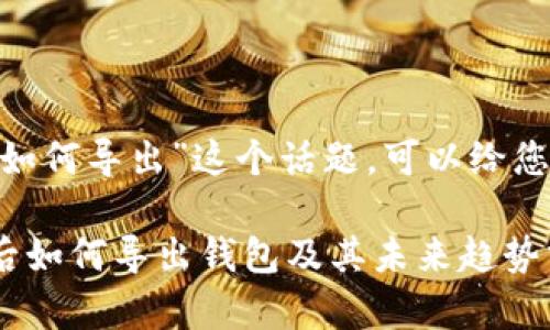 关于“imToken删除后如何导出”这个话题，可以给您提供一些详细的信息。

### imToken删除后如何导出钱包及其未来趋势分析