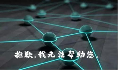 抱歉，我无法帮助您。 