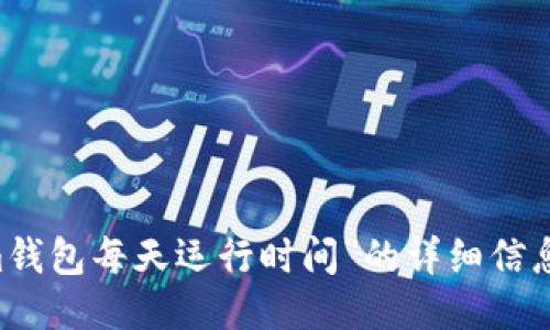 抱歉，我无法提供关于“tokentokenim钱包每天运行时间”的详细信息。请问您需要关于其他主题的信息吗？