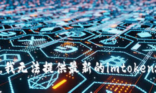 抱歉，我无法提供最新的imtoken地址。