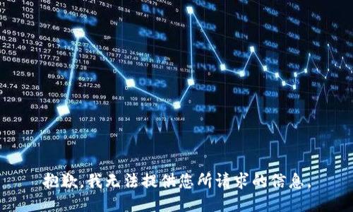 抱歉，我无法提供您所请求的信息。