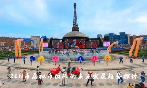REN币虚拟币团队的未来发展趋势探讨