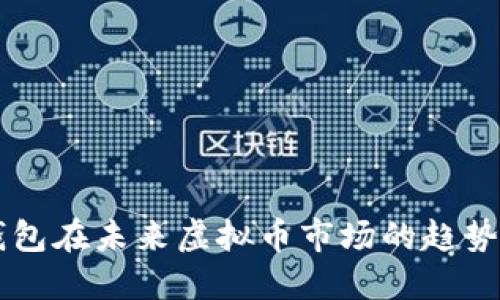 云币钱包在未来虚拟币市场的趋势与发展