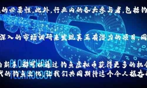   未来钓鱼虚拟币的崛起与投资趋势解析 / 
 guanjianci 钓鱼虚拟币, 虚拟货币投资, 数字资产, 钓鱼产业 /guanjianci 

引言：钓鱼与虚拟货币的奇妙结合
近年来，钓鱼不仅仅是一个消遣活动，更逐渐成为一种文化现象。而随着科技的发展，虚拟货币的兴起让很多传统行业开始迈入数字化的世界。在这种背景下，钓鱼虚拟币应运而生，作为一种新型的数字资产模式，越来越受到关注与讨论。在这篇文章中，我们将深入探讨钓鱼虚拟币的未来发展方向、市场趋势以及可能带来的投资机会。

钓鱼虚拟币的定义与产生
钓鱼虚拟币是一种基于区块链技术的新型数字资产，旨在为钓鱼爱好者提供一个去中心化的平台，促进钓鱼活动与资源的交易。这种虚拟币不仅能够用于购买钓鱼装备，还能用于相关的在线服务，如钓鱼课程、赛事报名等。
在这里，钓鱼虚拟币的产生不仅是为了满足市场对于数字资产的需求，更是希望通过建立一个公平、透明的生态系统，为钓鱼爱好者提供更多的机会与便利。真心觉得，随着人们对钓鱼活动的重视加深，钓鱼虚拟币将有着广阔的应用前景。

钓鱼产业的现状与未来
全球钓鱼产业正以惊人的速度发展，尤其在疫情期间，很多人选择了钓鱼这种亲近自然的活动。根据统计，钓鱼产业的市场规模预计将在未来几年继续扩大。通过钓鱼虚拟币，钓鱼爱好者不仅能够便捷地获得所需资源，还能通过参与生态系统中的各种活动而获得收益。
然而，尽管如此，钓鱼产业仍然面临一些挑战，例如环境保护与可持续发展的问题。这时，我们需要思考如何通过钓鱼虚拟币来促进可持续的钓鱼活动，鼓励用户以环保的方式参与大自然。想象一下，不仅能享受钓鱼的乐趣，还能为保护鱼类资源贡献一份力量，真的令人振奋。

钓鱼虚拟币的市场趋势
随着区块链技术的不断成熟，钓鱼虚拟币的市场也将愈加活跃。目前，已有多家初创公司在探索这一领域，推出了不同类型的钓鱼虚拟币。这些币的价值通常与钓鱼活动的热度、参与人数，以及钓鱼产业的发展密切相关。
我们可以预测，未来钓鱼虚拟币可能会加入更多的功能，如用户积分系统、活动激励机制等。这不仅能够增强用户的黏性，还能吸引更多的钓鱼爱好者参与到这一生态系统中来。真心觉得，创意与技术的结合会使钓鱼虚拟币更加多样化，市场前景广阔。

钓鱼虚拟币的投资机会
对于投资者而言，钓鱼虚拟币代表了一种全新的投资机会。然而，在进行投资时，必须注意市场的波动与风险。当前，钓鱼虚拟币尚处于初期阶段，价格的波动可能会非常剧烈。因此，投资者需保持谨慎，深入分析市场形势。
有点遗憾的是，许多投资者常常容易被短期的市场波动所误导，而忽略了长期投资的重要性。投资钓鱼虚拟币时，理解其背后的业务模式与市场趋势，将有助于做出更为明智的投资决策。

钓鱼虚拟币的应用场景
钓鱼虚拟币可以广泛应用于多个领域。首先，它可以成为交易钓鱼设备的通用货币，让用户更加方便地进行在线交易。其次，在各类钓鱼活动中，用户可以使用钓鱼虚拟币进行报名或购买相关的服务，例如钓鱼课程与赛事门票。
此外，钓鱼虚拟币还可以通过积累积分来获得更多的优惠与回报，形成良好的用户激励机制。通过这种方式，用户不仅能享受钓鱼的乐趣，更能通过参与活动、分享体验等获得虚拟币的回报。想象一下，和朋友们一起报名参加钓鱼比赛，使用虚拟币支付，同时还能赢得奖励，真的会让钓鱼活动充满更多乐趣与惊喜！

未来发展与挑战
钓鱼虚拟币的未来发展潜力巨大，但同时也面临诸多挑战，包括监管政策的变化、市场竞争的加剧等。对于创业者而言，如何在这个快速变化的市场中抓住机遇，建立有竞争力的产品，将是一个重要的课题。
有点遗憾的是，目前市场上对于钓鱼虚拟币的认知仍然很有限，许多潜在用户对此尚存疑虑。各大平台不妨通过教育与宣传的方式，提高用户的认知度与接受度，让更多人了解钓鱼虚拟币的优势与潜在价值。

常见问题解答
h4问题1：钓鱼虚拟币会被广泛接受吗？/h4
这个问题的答案取决于多个因素。首先，钓鱼虚拟币的应用场景与价值必须不断得到证明，只有通过实际的购买与交易，才能让更多人意识到其存在的必要性。此外，行业内的各大参与者，包括钓具商、培训机构等也需要积极加入这个生态圈，共同推动钓鱼虚拟币的普及。

h4问题2：如何选择合适的钓鱼虚拟币进行投资？/h4
选择合适的钓鱼虚拟币进行投资，关键在于对市场的全面理解。投资者需要关注项目的透明度、团队背景、技术实力等因素。与其盲目跟风，不如通过深入的市场调研来发现真正有潜力的项目。同时，也要对市场动态保持敏感，适时调整投资策略。

结语：拥抱钓鱼虚拟币的未来
钓鱼虚拟币作为一种新兴的数字资产，正在引领钓鱼行业迈向一个更为创新和便利的未来。无论您是资深的钓鱼爱好者还是剛开始尝试这一活动的新手，都可以通过钓鱼虚拟币获得更多的机会与乐趣。真正令人欣喜的是，这种创新的商业模式不仅能带来经济收益，更能增进人与自然的关系，呼唤更多人关注和参与保护我们的河流与海洋。
因此，替钓鱼虚拟币鼓掌！期待在不久的将来，钓鱼虚拟币能够真正打通整个钓鱼产业链，让这一传统的爱好与现代科技完美结合，创造出属于新时代的钓鱼文化。让我们共同期待这个令人振奋的未来吧！