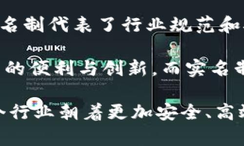 对于imToken的实名制问题，许多用户可能会感到困惑。根据当前的金融监管环境和加密货币行业的发展，实名制已经成为了一种趋势和必要条件。

一下是我对这个问题的详细探讨

首先，我们需要了解imToken是什么。imToken是一款广受欢迎的数字钱包，支持以太坊和多种ERC20代币的管理。它让用户可以安全地存储、发送和接收加密货币。然而，随着监管的加强，尤其是在中国等地区，为了提高透明度并打击洗钱等违法活动，数字钱包平台往往要求用户进行实名注册。

实名制的必要性

在全球范围内，加密货币的使用逐渐受到监管者的关注。实名制的实施，可以有效降低欺诈和洗钱的风险。同时，实名制可以帮助监管机构追踪可疑的交易，就像传统金融机构一样。这也是为什么越来越多的钱包和交易平台选择实施实名制的原因。

对于用户而言，实名认证或许会增加一些使用的门槛，但也是为自身的资产安全提供了更多保障。通过实名认证，用户可以更容易地恢复账户并确保资金的安全。

不同地区对实名制的态度

在不同的国家和地区，关于加密货币的监管政策存在差异。在某些国家，例如美国和欧洲，虽然可能没有严格的实名制要求，但仍然鼓励用户进行身份验证。而在如中国等国家，未实名的账户可能会面临限制，并在提现和交易时受到影响。

因此，当用户在考虑使用imToken时，应根据自己所在地区的法律规定谨慎决策。这个决策不仅关乎使用便利性，更与资金安全和法律合规性密切相关。

用户体验与实名制的权衡

从用户的角度来看，实名制可能带来一定的使用上的不便。例如，一些用户可能会觉得提供个人信息有风险，担心信息被泄露。然而，从长远来看，实名制对维护市场秩序、保护用户资金是有积极意义的。

我个人认为，尽管实名制在某种程度上增加了门槛，但它也是行业发展的必然趋势。毕竟，保护用户和维护市场秩序，从长远看，是所有参与者的共同利益。我们必须接受这一变化，并适应新的规则。

可能的相关问题

h4问题一：如何安全地进行实名认证？/h4

这是一个许多用户都关心的问题。通过选择信誉良好的平台进行实名认证，可以降低信息被盗的风险。在进行实名认证时，用户可以采取以下几点措施来保护个人信息：

ol
    listrong选择正规渠道：/strong确保在imToken的官方网站或官方应用上进行实名认证。/li
    listrong了解平台政策：/strong事先了解imToken对用户信息的保护措施和政策，以确保你的数据不会被滥用。/li
    listrong使用安全连接：/strong在进行任何敏感操作时，确保使用安全的Wi-Fi连接，避免在公共网络下输入个人信息。/li
/ol

真心觉得，安全和隐私始终是用户在选择数字平台时最重要的考虑因素。因此，在进行实名认证时一定要保持警惕，确保信息的安全和隐私。

h4问题二：如果我不想进行实名制该怎么办？/h4

对于那些不希望进行实名认证的用户，可以考虑以下几个选择：

ol
    listrong寻找非实名制的平台：/strong市场上还是有少部分平台不要求实名制，但请注意，这些平台可能在安全性和信任度方面有所欠缺。/li
    listrong了解风险：/strong选择不实名制的方式进行加密交易，风险自负，用户需要承担可能由此带来的后果。/li
    listrong寻找合规交流渠道：/strong如果只想简单交易加密货币，可以考虑通过线下方式或者在熟识的朋友间进行交易。/li
/ol

虽然选择不进行实名制操作可能会感觉自由，但必须清楚，这也会伴随着更高的风险。在当前的市场环境中，实名制的出现其实是一种保护措施，虽然很遗憾，需要如实面对这一现实。

总结

综上所述，关于imToken是否需要实名制，答案往往是肯定的。尽管这样做可能会给用户带来一些不便，但在现有的金融监管框架中，实名制代表了行业规范和对用户资产的一种保护。

在选择使用imToken或其他数字钱包时，用户应该根据自身情况和地区法律进行周全考虑，确保在遵守规定的同时，享受加密货币带来的便利与创新。而实名制的实施也很大程度上提高了整个加密市场的安全性，让我们能够更加放心地参与其中。

最后，我真心希望每位用户都能在数字金融的海洋中找到属于自己的立足之地，无论实名制的要求如何变化，我们都可以共同推动这个行业朝着更加安全、高效的方向发展。